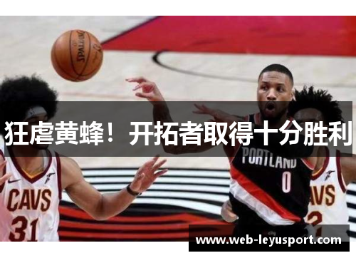 狂虐黄蜂！开拓者取得十分胜利